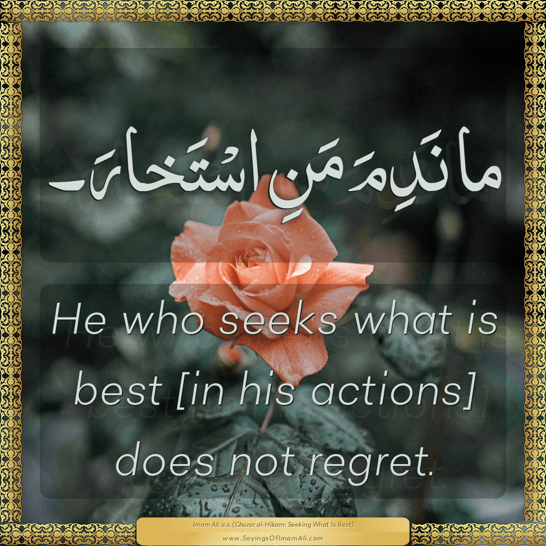 He who seeks what is best [in his actions] does not regret.